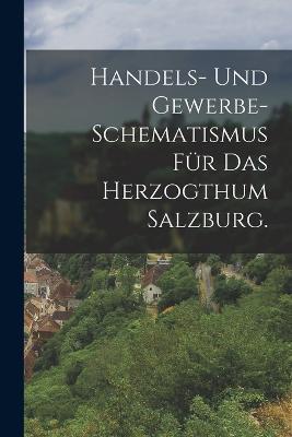 Handels- und Gewerbe- Schematismus für das Herzogthum Salzburg. - Anonymous - cover