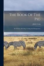 The Book Of The Pig: Its Selection, Breeding, Feeding And Management