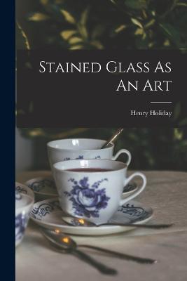 Stained Glass As An Art - Henry Holiday - cover