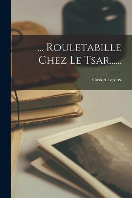 ... Rouletabille Chez Le Tsar...... - Gaston LeRoux - cover