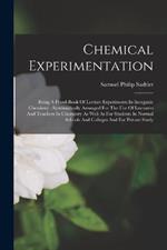 Chemical Experimentation: Being A Hand-book Of Lecture Experiments In Inorganic Chemistry: Systematically Arranged For The Use Of Lecturers And Teachers In Chemistry As Well As For Students In Normal Schools And Colleges And For Private Study