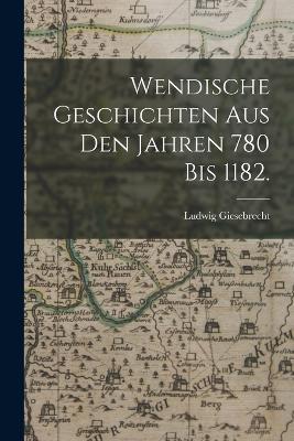 Wendische Geschichten aus den Jahren 780 bis 1182. - Ludwig Giesebrecht - cover