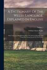 A Dictionary Of The Welsh Language, Explained In English: With Numerous Illustrations, From The Literary Remains And From The Living Speech Of The Cymry; Volume 1