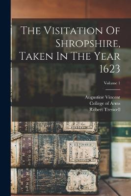 The Visitation Of Shropshire, Taken In The Year 1623; Volume 1 - Robert Treswell,Augustine Vincent,William Camden - cover