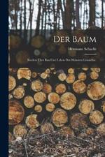 Der Baum: Studien über Bau und Leben der höheren Gewächse.