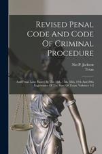 Revised Penal Code And Code Of Criminal Procedure: And Penal Laws Passed By The 16th, 17th, 18th, 19th And 20th Legislatures Of The State Of Texas, Volumes 1-2