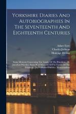 Yorkshire Diaries And Autobiographies In The Seventeenth And Eighteenth Centuries: Some Memoirs Concerning The Family Of The Priestleys... By Jonathan Priestley. Some Brief Memoirs Of The Family Of The Priestleys... By Nathaniel Priestley. Memorandum