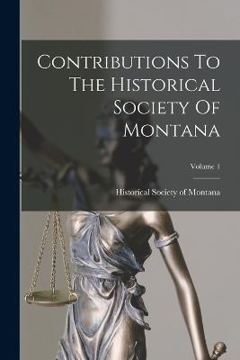 Contributions To The Historical Society Of Montana; Volume 1 - cover