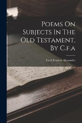 Poems On Subjects In The Old Testament, By C.f.a - Cecil Frances Alexander - cover