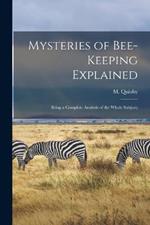 Mysteries of Bee-keeping Explained: Being a Complete Analysis of the Whole Subject;