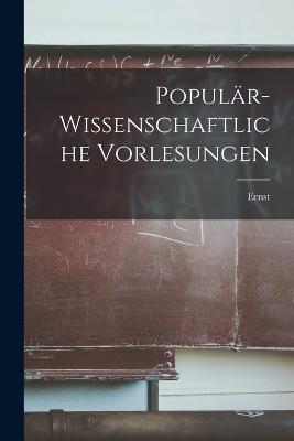 Populär-wissenschaftliche Vorlesungen - Ernst 1838-1916 Mach - cover