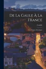 De la Gaule a la France; nos origines historiques