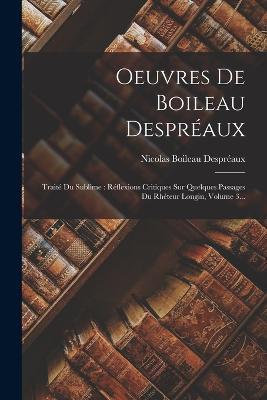 Oeuvres De Boileau Despreaux: Traite Du Sublime: Reflexions Critiques Sur Quelques Passages Du Rheteur Longin, Volume 3... - Nicolas Boileau Despreaux - cover