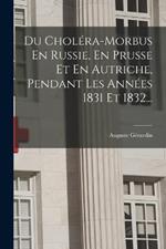 Du Cholera-morbus En Russie, En Prusse Et En Autriche, Pendant Les Annees 1831 Et 1832...