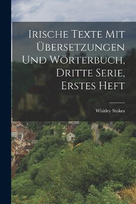 Irische Texte mit Übersetzungen und Wörterbuch, Dritte Serie, Erstes Heft - Whitley Stokes - cover