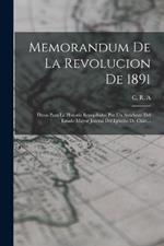 Memorandum De La Revolucion De 1891: Datos Para La Historia Recopilados Por Un Ayudante Del Estado Mayor Jeneral Del Ejército De Chile...