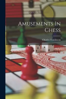 Amusements In Chess - Charles Tomlinson - cover