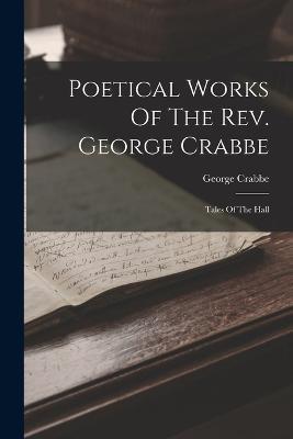 Poetical Works Of The Rev. George Crabbe: Tales Of The Hall - George Crabbe - cover