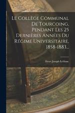 Le Collège Communal De Tourcoing, Pendant Les 25 Dernières Années Du Régime Universitaire, 1858-1883...