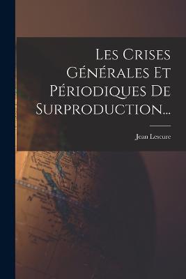 Les Crises Generales Et Periodiques De Surproduction... - Jean Lescure - cover