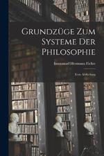 Grundzuge zum Systeme der Philosophie: Erste Abtheilung