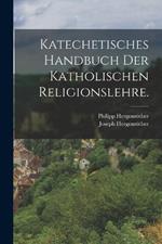 Katechetisches Handbuch der katholischen Religionslehre.