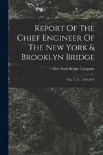 Report Of The Chief Engineer Of The New York & Brooklyn Bridge: Nos. 1-[7]-- 1870-1877