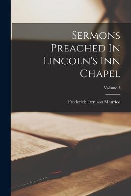 Sermons Preached In Lincoln's Inn Chapel; Volume 3 - Frederick Denison Maurice - cover