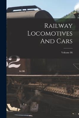 Railway Locomotives And Cars; Volume 86 - Anonymous - cover