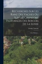 Recherches Sur Les Ranz Des Vaches Ou Sur Les Chansons Pastorales Des Bergers De La Suisse: Avec Musique...