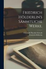 Friedrich Hölderlin's sämmtliche Werke.