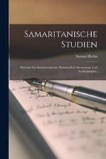 Samaritanische Studien: Beitrage zur samaritanischen Pentateuch-Uebersetzung und Lexicographie.