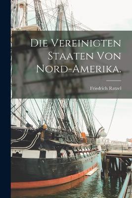 Die Vereinigten Staaten von Nord-Amerika. - Friedrich Ratzel - cover