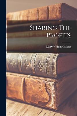Sharing The Profits - Mary Whiton Calkins - cover