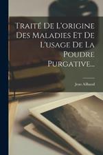 Traité De L'origine Des Maladies Et De L'usage De La Poudre Purgative...