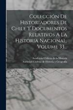 Coleccion De Historiadores De Chile Y Documentos Relativos A La Historia Nacional, Volume 33...