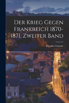 Der Krieg gegen Frankreich 1870-1871, Zweiter Band - Theodor Fontane - cover