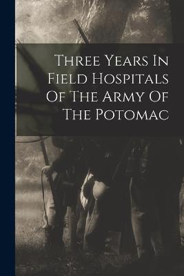 Three Years In Field Hospitals Of The Army Of The Potomac - Anonymous - cover