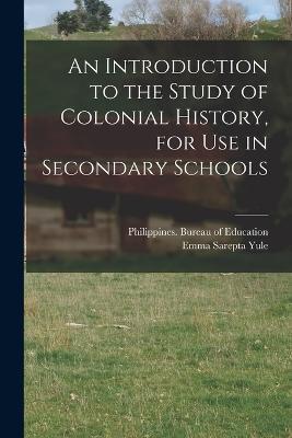 An Introduction to the Study of Colonial History, for Use in Secondary Schools - Emma Sarepta Yule - cover