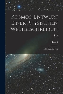 Kosmos. Entwurf einer physischen Weltbeschreibung; Band 4 - Alexander Von 1769-1859 Humboldt - cover