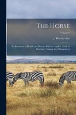 The Horse: Its Treatment in Health and Disease, With a Complete Guide to Breeding, Training and Management; Volume 6