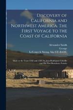 Discovery of California and Northwest America. The First Voyage to the Coast of California; Made in the Years 1542 and 1543, by Juan Rodriguez Cabrillo and His Pilot Bartolome Ferrelo