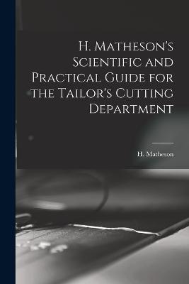 H. Matheson's Scientific and Practical Guide for the Tailor's Cutting Department - H Matheson - cover