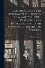 Historical Survey of Speculative Philosophy From Kant to Hegel, Designed as an Introduction to the Opinions of the Recent Schools;