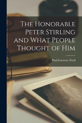 The Honorable Peter Stirling and What People Thought of Him - Paul Leicester Ford - cover