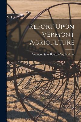 Report Upon Vermont Agriculture - Vermont State Board of Agriculture - cover