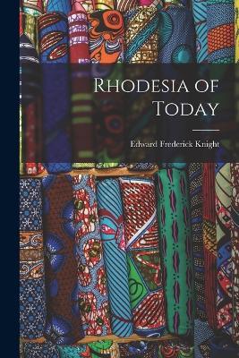 Rhodesia of Today - Edward Frederick Knight - cover