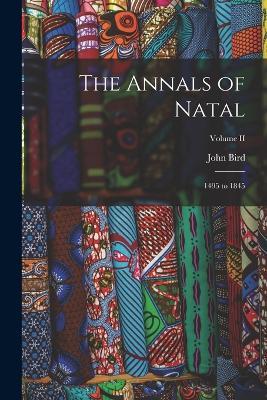 The Annals of Natal: 1495 to 1845; Volume II - John Bird - cover