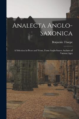 Analecta Anglo-Saxonica: A Selection in Prose and Verse, From Anglo-Saxon Authors of Various Ages - Benjamin Thorpe - cover