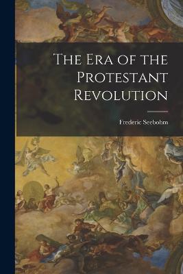 The Era of the Protestant Revolution - Frederic Seebohm - cover